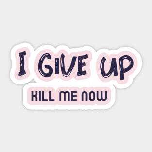 I Give Up, Kill me Now,  Ironic funny kawaii pastel aesthetic dark humor Sticker